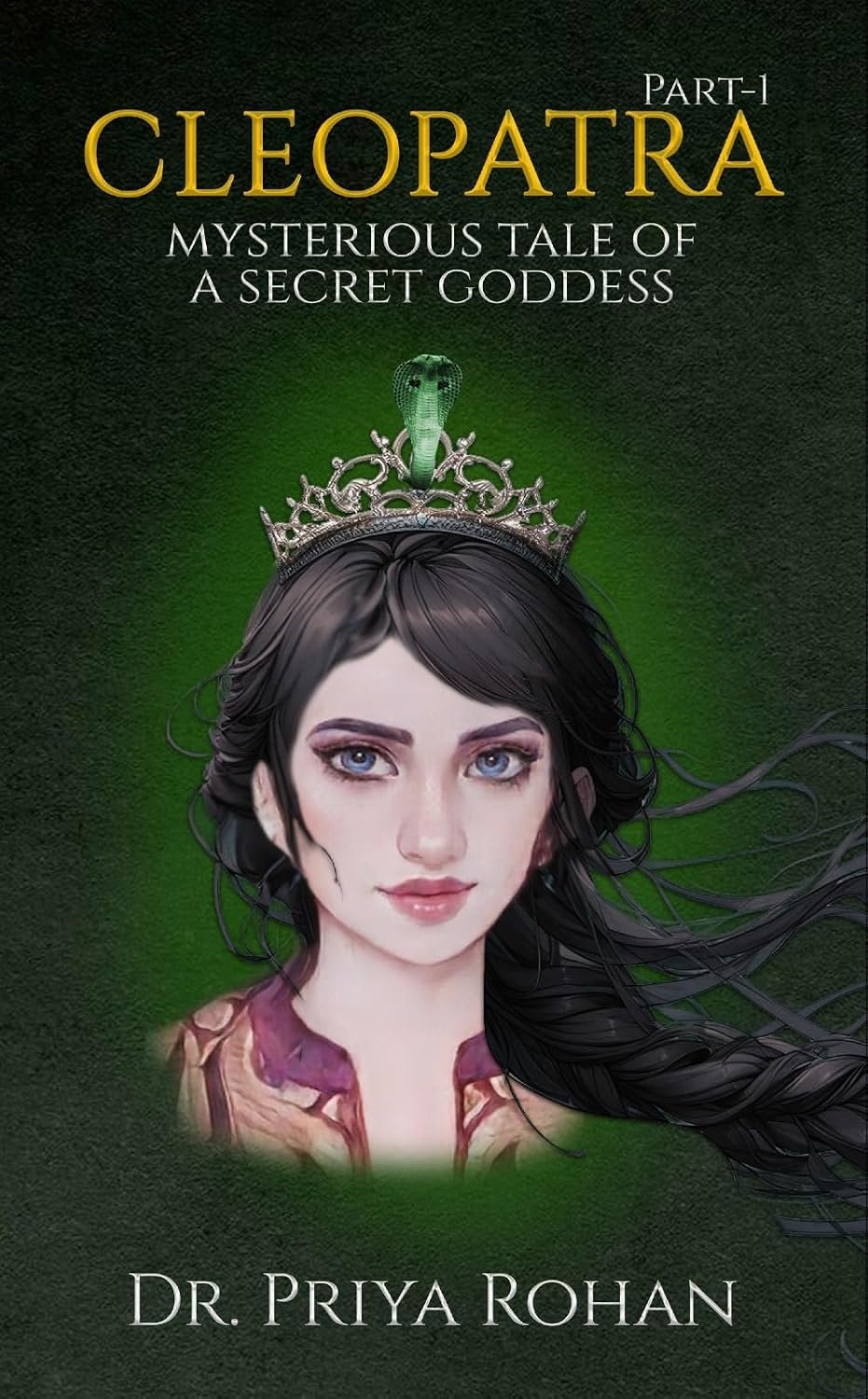 Cleopatra: Mysterious Tale of a Secret Goddess, Part I, by Dr. Priya Rohan
